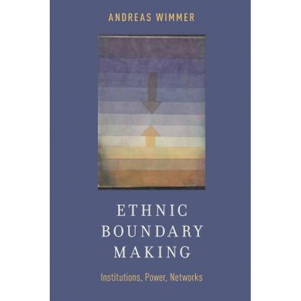 Ethnic Boundary Making: Institutions, Power, Networks, Andreas Wimmer (Author)