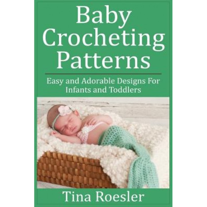 Baby Crocheting Patterns: Easy and Adorable Designs for Infants and Toddlers, Tina Roesler (Author)