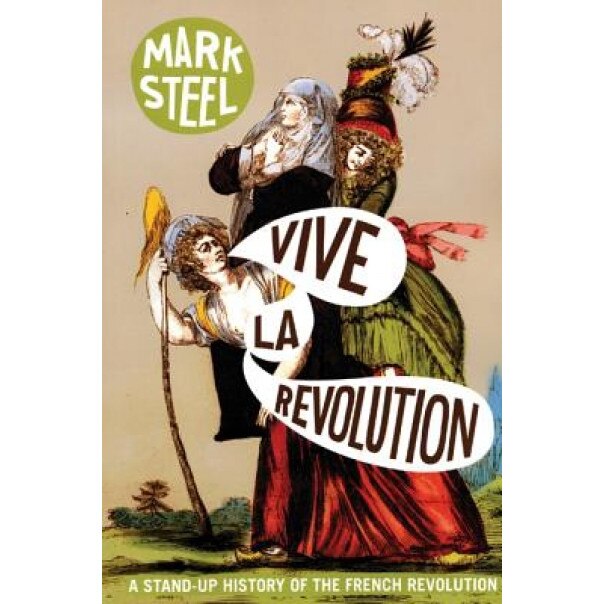 Vive La Revolution: A Stand-Up History of the French Revolution, Mark Steel (Author)