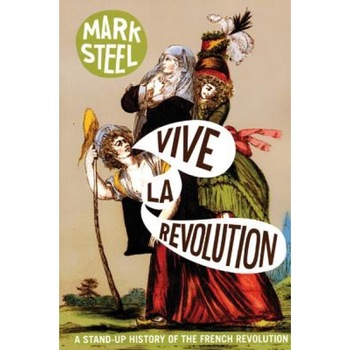 Vive La Revolution: A Stand-Up History of the French Revolution, Mark Steel (Author) Vive La Revolution: A Stand-Up History of the French Revolution, Mark Steel (Author)