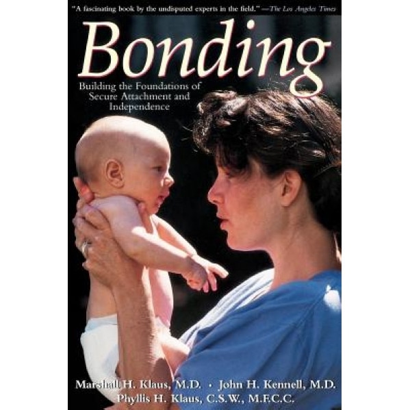 Bonding: Building the Foundations of Secure Attachment and Independence, Marshall H. Klaus (Author)