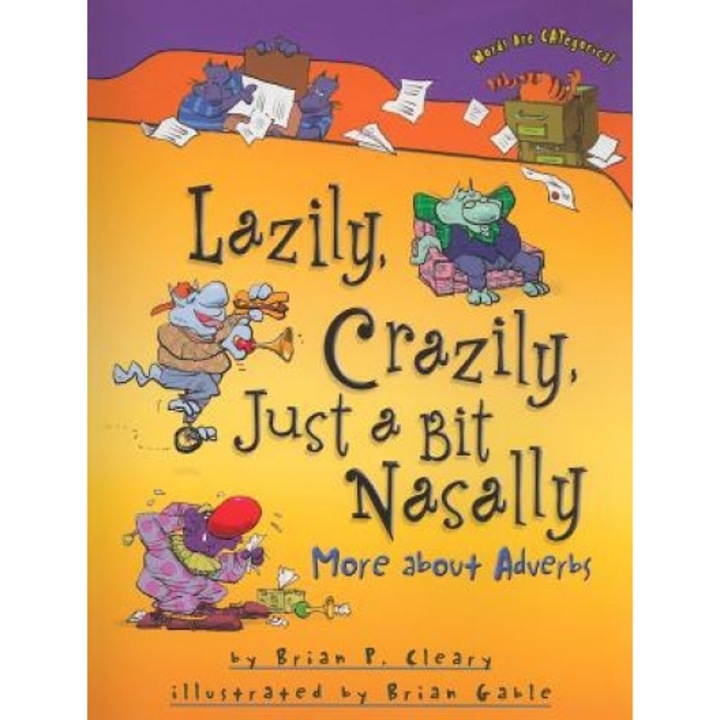 Lazily, Crazily, Just a Bit Nasally: More about Adverbs, Brian P. Cleary