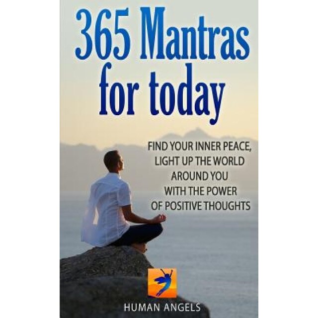 365 Mantras for Today: Find Your Inner Peace, Light Up the World Around You with the Power of Positive Thoughts, Human Angels (Author)