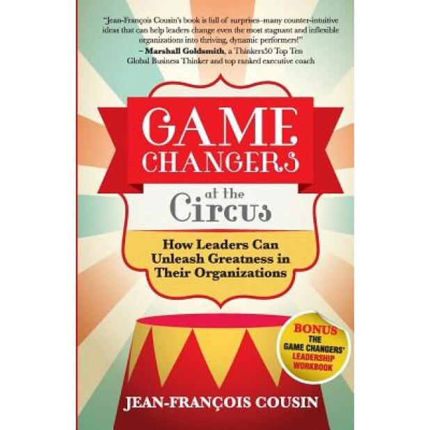Game Changers at the Circus: How Leaders Can Unleash Greatness in Their Organizations - Jean-Francois Cousin (Author)
