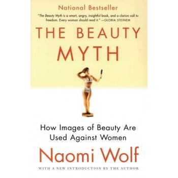 The Beauty Myth: How Images of Beauty Are Used Against Women, Naomi Wolf The Beauty Myth: How Images of Beauty Are Used Against Women, Naomi Wolf