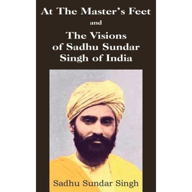 At the Master's Feet and the Visions of Sadhu Sundar Singh of India, Sadhu Sundar Singh (Author)