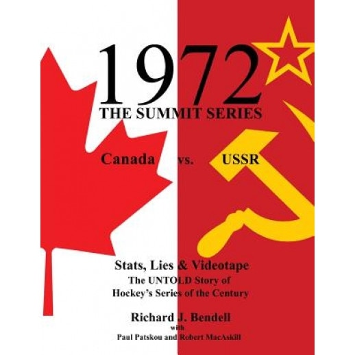 1972 the Summit Series: Canada vs. USSR, STATS, Lies and Videotape, the Untold Story of Hockey's Series of the Century, Richard J. Bendell (Author)
