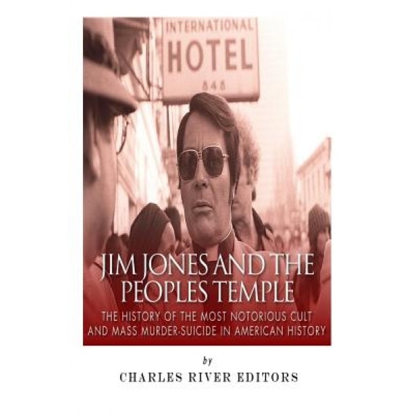 Jim Jones and the Peoples Temple: The History of the Most Notorious Cult and Mass Murder-Suicide in American History, Charles River Editors (Author)