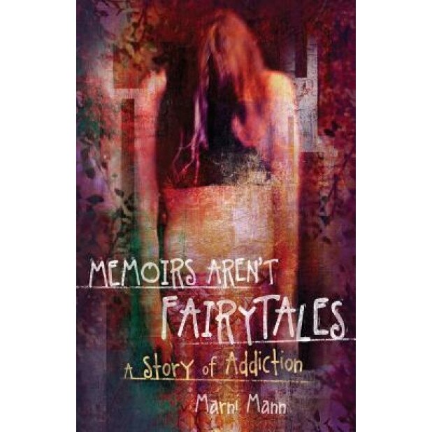 Memoirs Aren't Fairytales: A Story of Addiction, Marni Mann (Author)