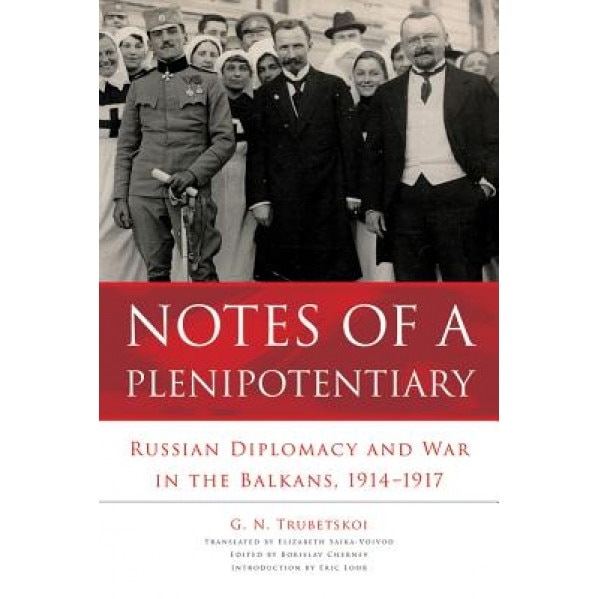 Notes of a Plenipotentiary: Russian Diplomacy and War in the Balkans, 1914-1917, G. N. Trubetskoi (Author)