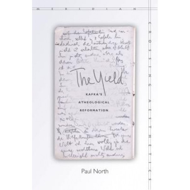 The Yield: Kafka's Atheological Reformation, Paul North (Author)