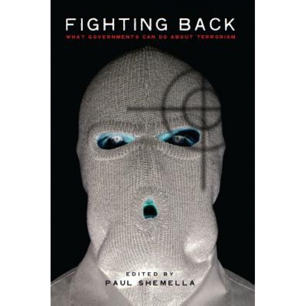 Fighting Back: What Governments Can Do about Terrorism, Paul Shemella (Editor)