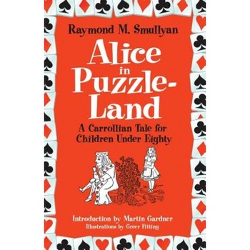 Alice in Puzzle-Land: A Carrollian Tale for Children Under Eighty, Raymond M. Smullyan (Author) Alice in Puzzle-Land: A Carrollian Tale for Children Under Eighty, Raymond M. Smullyan (Author)