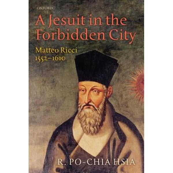 A Jesuit in the Forbidden City: Matteo Ricci 1552-1610, R. Po-Chia Hsia (Author)