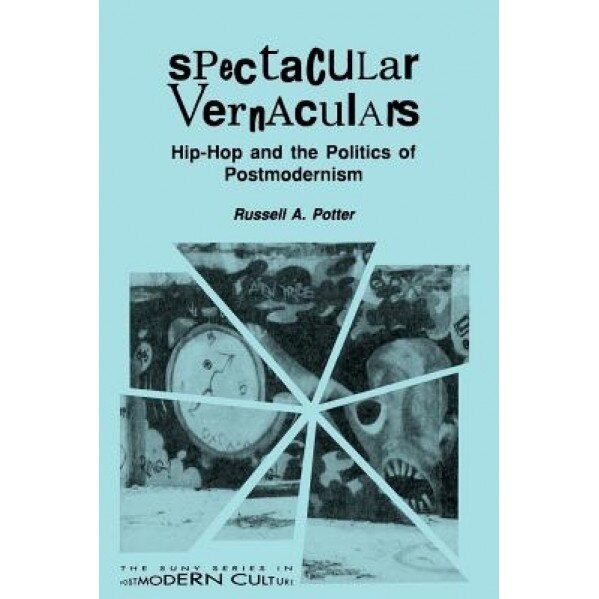 Spectacular Vernaculars: Hip-Hop and the Politics of Postmodernism, Russell A. Potter (Author)