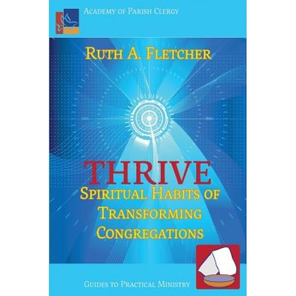 Thrive: Spiritual Habits of Transforming Congregations, Ruth A. Fletcher (Author)