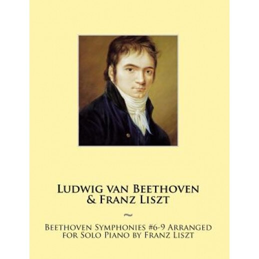 Beethoven Symphonies #6-9 Arranged for Solo Piano by Franz Liszt, Franz Liszt (Author)