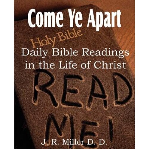 Come Ye Apart, Daily Bible Readings in the Life of Christ, J. R. Miller (Author)