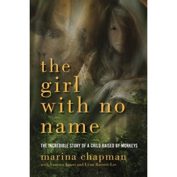 The Girl with No Name: The Incredible Story of a Child Raised by Monkeys, Marina Chapman (Author) The Girl with No Name: The Incredible Story of a Child Raised by Monkeys, Marina Chapman (Author)