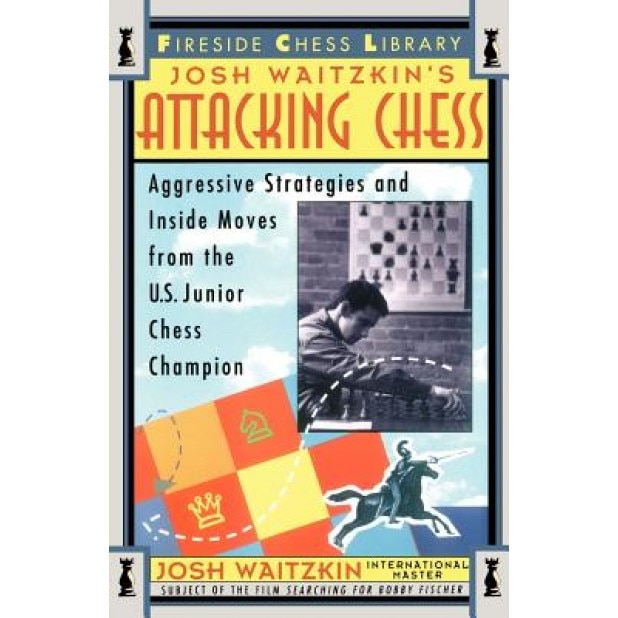 Attacking Chess: Aggressive Strategies and Inside Moves from the U.S. Junior Chess Champion, Josh Waitzkin