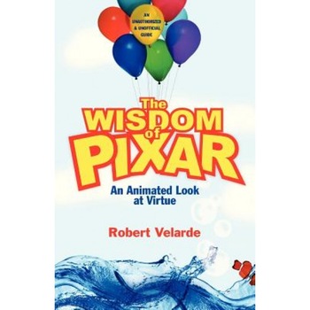 The Wisdom of Pixar: An Animated Look at Virtue, Robert Velarde The Wisdom of Pixar: An Animated Look at Virtue, Robert Velarde