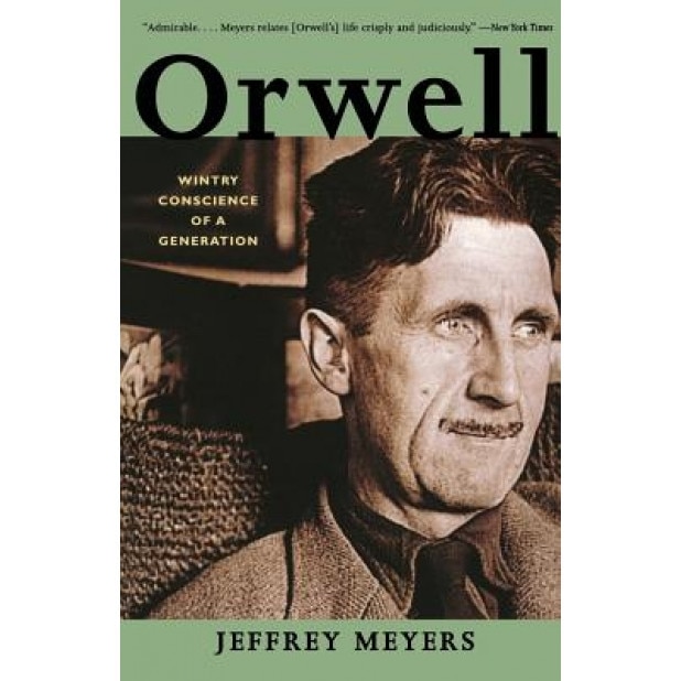 Orwell: Wintry Conscience of a Generation, Jeffrey Meyers (Author)