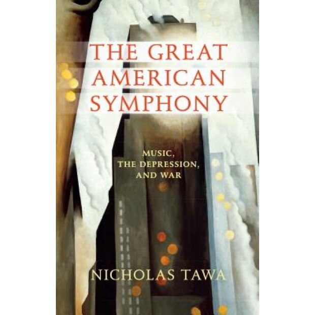 The Great American Symphony: Music, the Depression, and War, Nicholas E. Tawa (Author)
