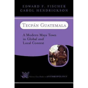 Tecpan Guatemala: A Modern Maya Town in Global and Local Context - Edward F. Fischer (Author) Tecpan Guatemala: A Modern Maya Town in Global and Local Context - Edward F. Fischer (Author)