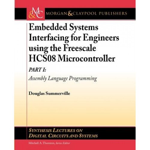 Embedded Systems Interfacing for Engineers Using the Freescale Hcs08 Microcontroller I: Assembly Language Programming, Douglas Summerville (Author)