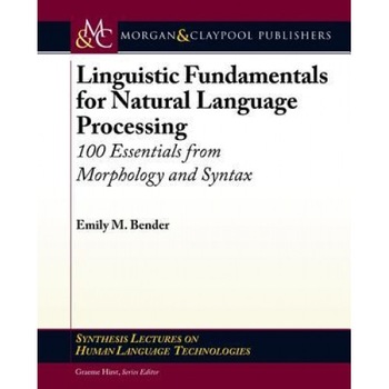 Linguistic Fundamentals for Natural Language Processing: 100 Essentials from Morphology and Syntax - Emily M. Bender (Author) Linguistic Fundamentals for Natural Language Processing: 100 Essentials from Morphology and Syntax - Emily M. Bender (Author)