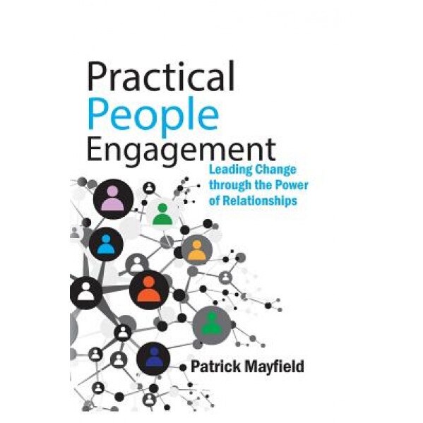Practical People Engagement: Leading Change Through the Power of Relationships - Patrick M. Mayfield (Author)