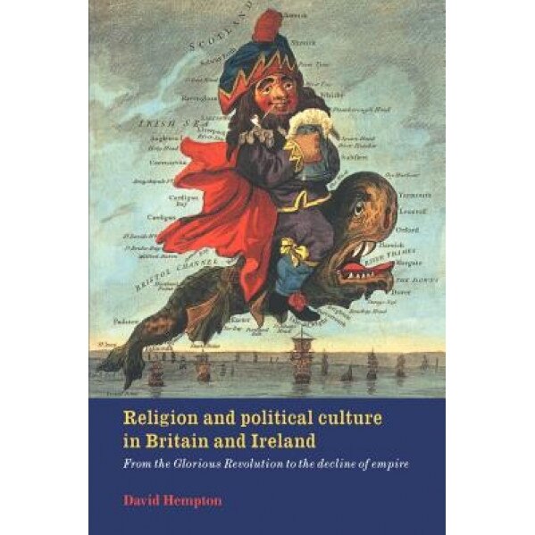 Religion and Political Culture in Britain and Ireland: From the Glorious Revolution to the Decline of Empire, David Hempton (Author)