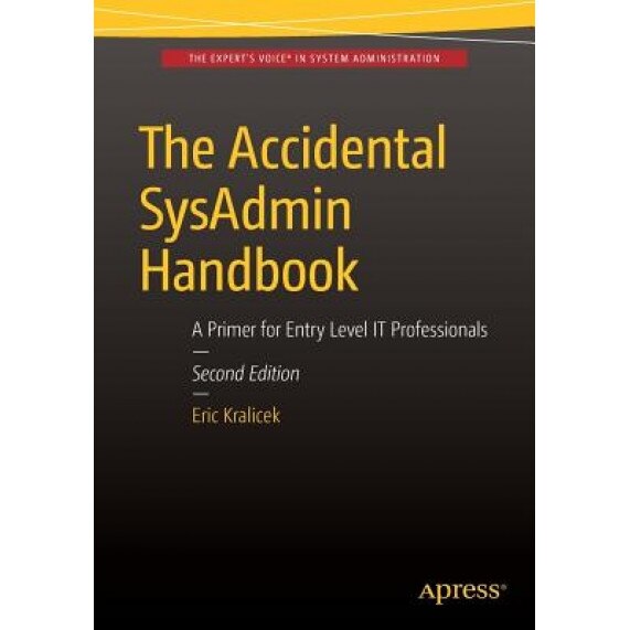 The Accidental Sysadmin Handbook: A Primer for Early Level It Professionals - Eric Kralicek (Author)
