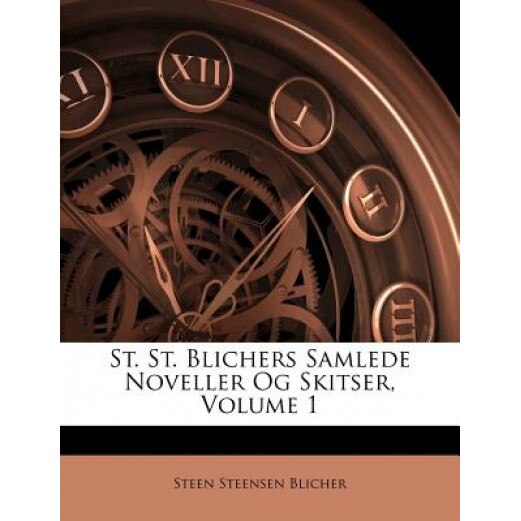 St. St. Blichers Samlede Noveller Og Skitser, Volume 1, Steen Steensen Blicher (Author)