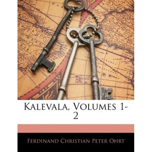 Kalevala, Volumes 1-2, Ferdinand Christian Peter Ohrt (Author)