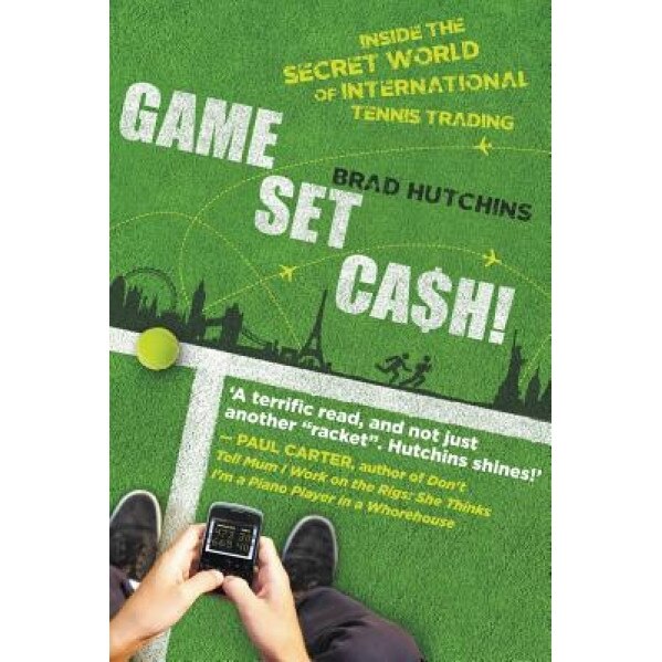 Game, Set, Cash!: Inside the Secret World of International Tennis Trading, Brad Hutchins (Author)