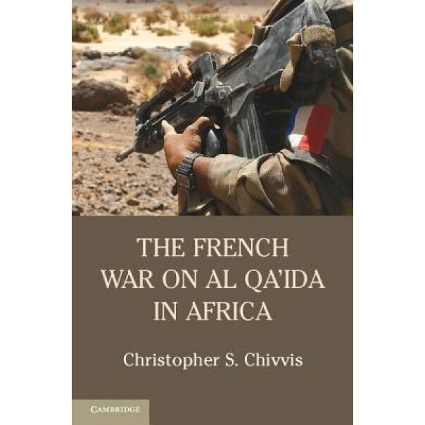 The French War on Al Qa'ida in Africa, Christopher Chivvis (Author)