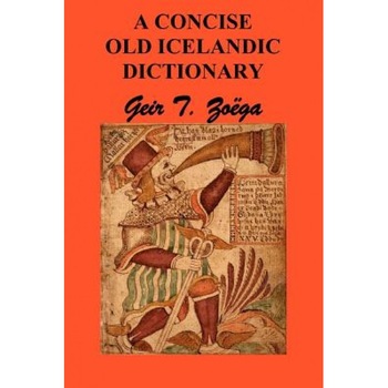 A Concise Dictionary of Old Icelandic, Geir T. Zoga (Author) A Concise Dictionary of Old Icelandic, Geir T. Zoga (Author)