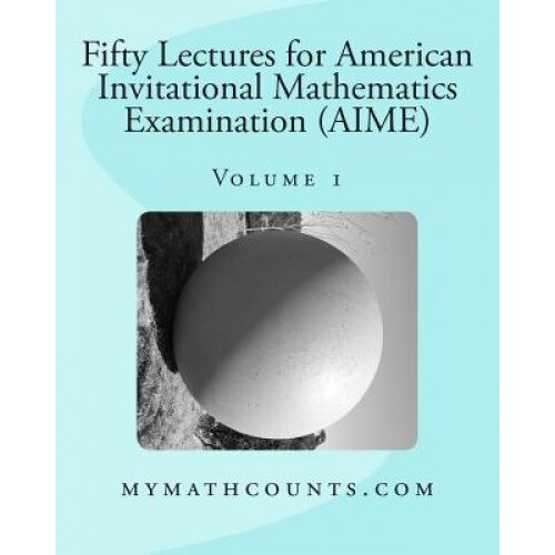 Fifty Lectures for American Invitational Mathematics Examination (Aime) (Volume 1), Yongcheng Chen (Author)