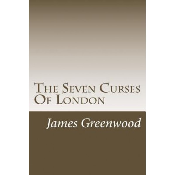 The Seven Curses of London, MR James Greenwood (Author)