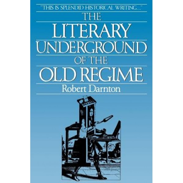 The Literary Underground of the Old Regime, Robert Darnton (Author)