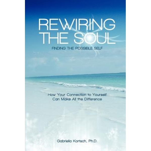Rewiring the Soul, Gabriella Kortsch Ph. D. (Author)