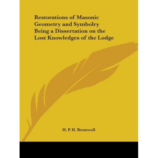 Restorations of Masonic Geometry and Symbolry Being a Dissertation on the Lost Knowledges of the Lodge - H. P. H. Bromwell (Author)