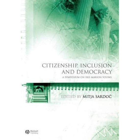 Citizenship, Inclusion and Democracy: A Symposium on Iris Marion Young, Mitja Sardoc (Editor)