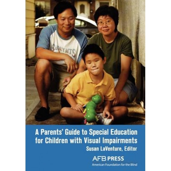 A Parents' Guide to Special Education for Children with Visual Impairments, Susan Laventure (Editor)
