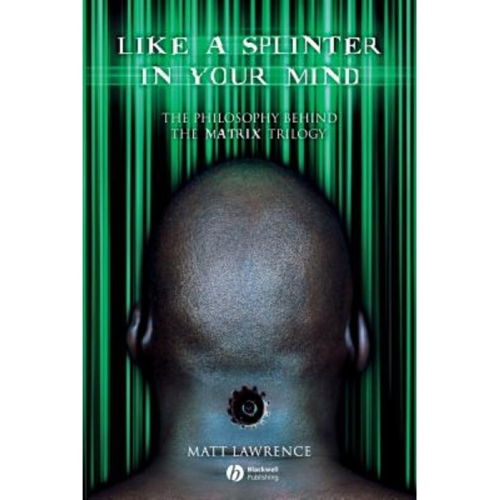 Like a Splinter in Your Mind: The Philosophy Behind the Matrix Trilogy, Matt Lawrence