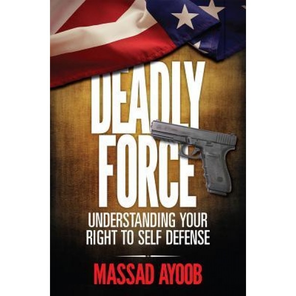 Deadly Force - Understanding Your Right to Self Defense, Massad Ayoob (Author)