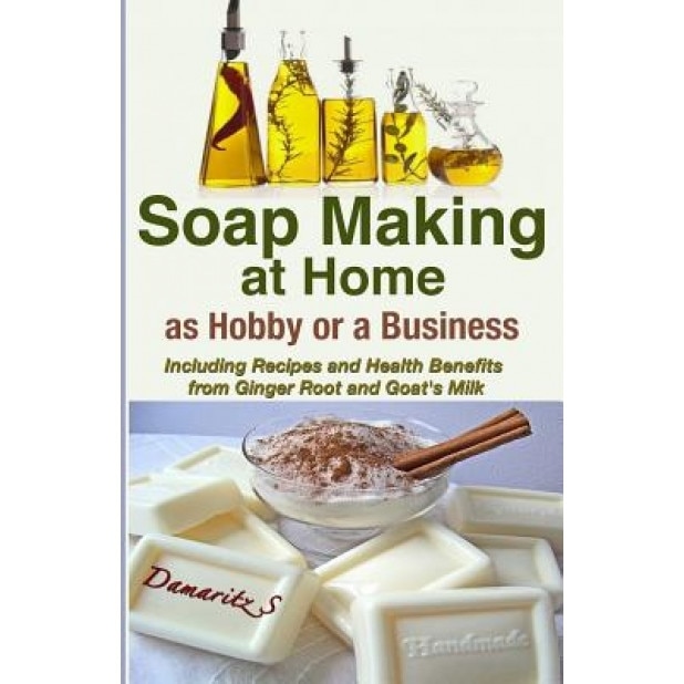 Soap Making at Home as a Hobby or a Business: Including Recipes and Health Benefits from Ginger Root and Goat's Milk, Damaritz S (Author)