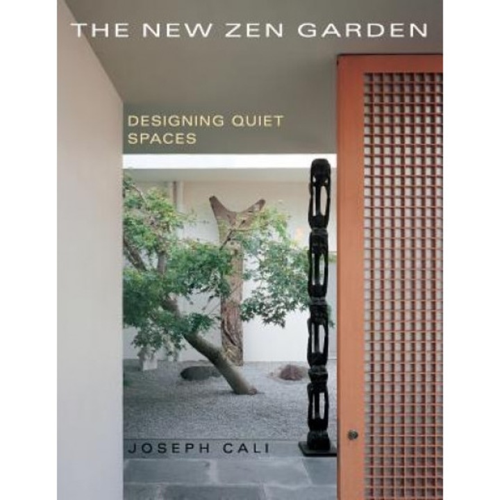 The New Zen Garden: Designing Quiet Spaces, Joseph Cali (Author)