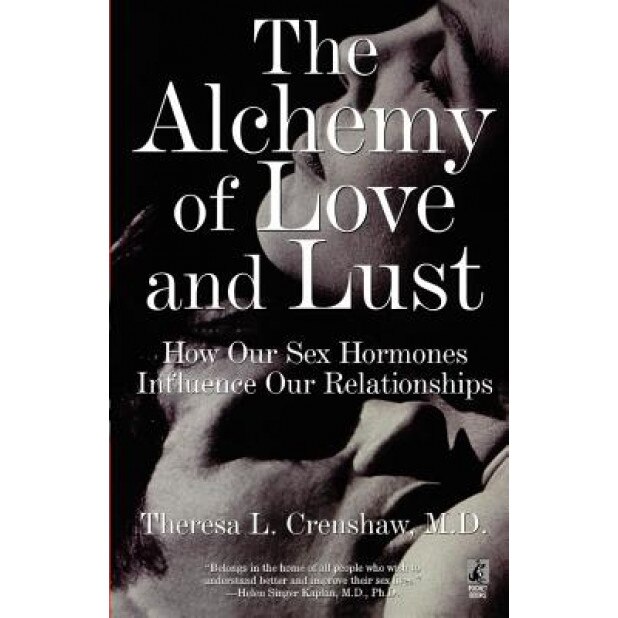 Alchemy of Love and Lust: How Our Sex Hormones Influence Our Relationships - Theresa L. Crenshaw